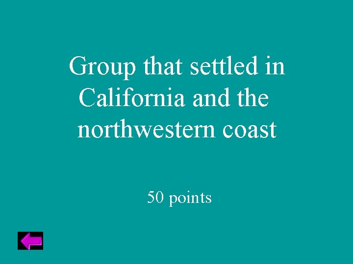 Group that settled in California and the northwestern coast 50 points 
