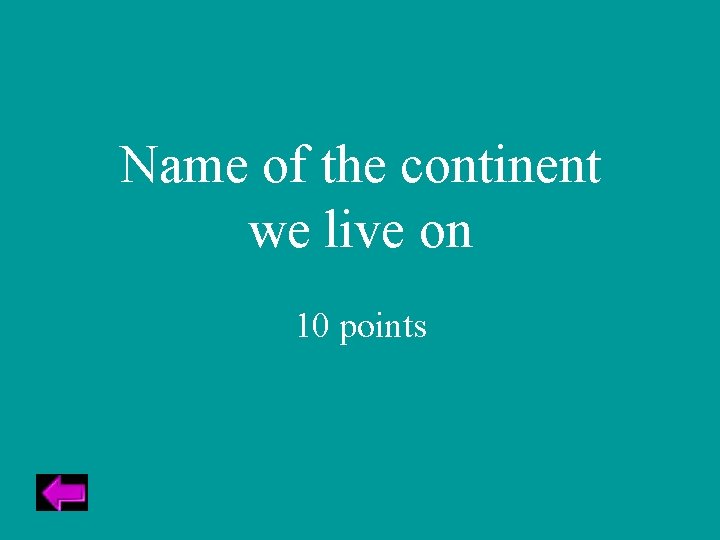 Name of the continent we live on 10 points 