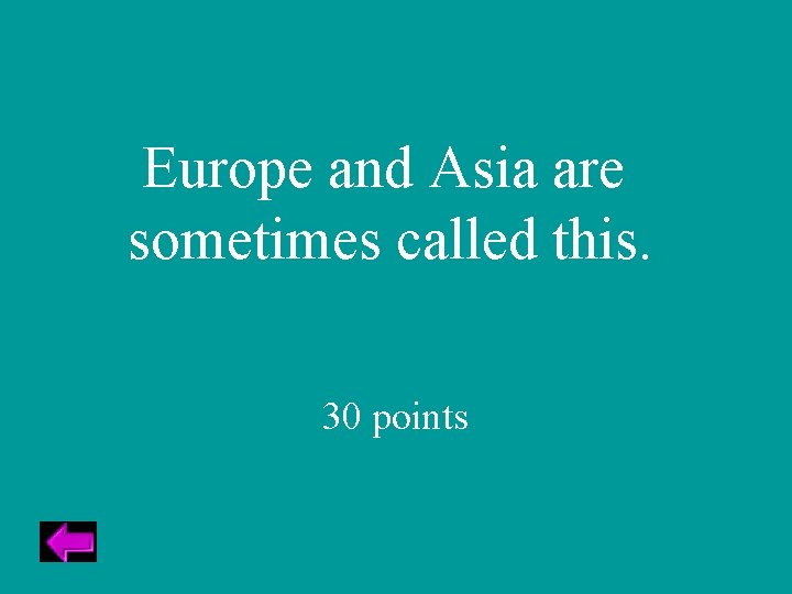 Europe and Asia are sometimes called this. 30 points 