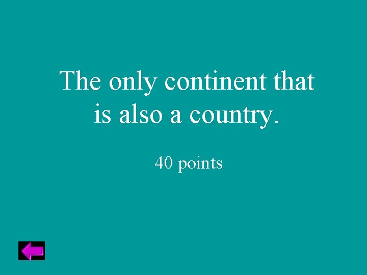 The only continent that is also a country. 40 points 