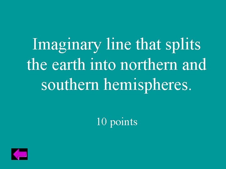 Imaginary line that splits the earth into northern and southern hemispheres. 10 points 
