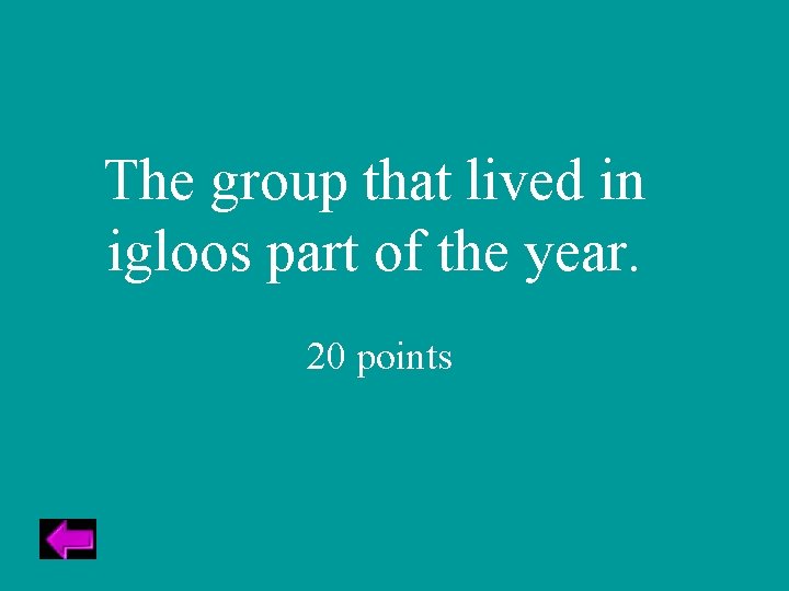 The group that lived in igloos part of the year. 20 points 