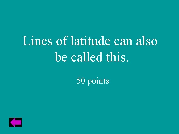 Lines of latitude can also be called this. 50 points 