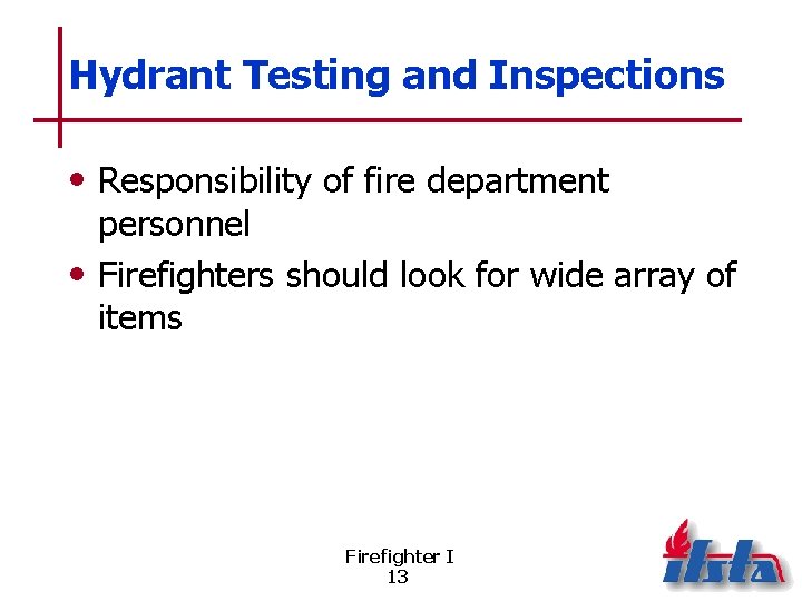 Hydrant Testing and Inspections • Responsibility of fire department personnel • Firefighters should look