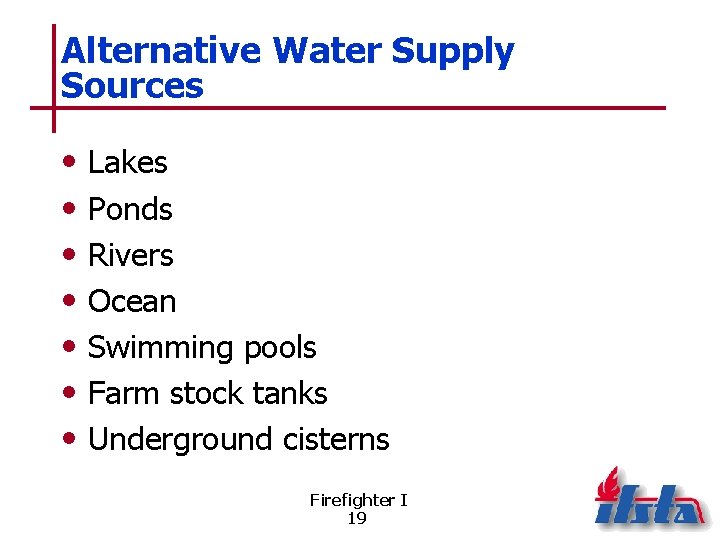 Alternative Water Supply Sources • • Lakes Ponds Rivers Ocean Swimming pools Farm stock