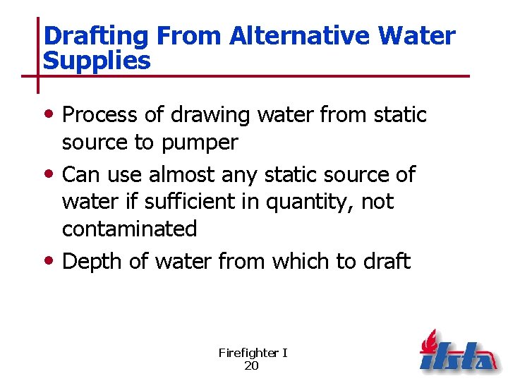 Drafting From Alternative Water Supplies • Process of drawing water from static source to