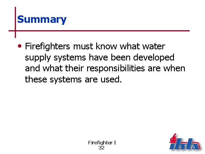 Summary • Firefighters must know what water supply systems have been developed and what