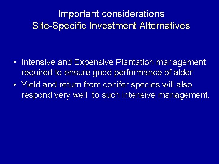 Important considerations Site-Specific Investment Alternatives • Intensive and Expensive Plantation management required to ensure