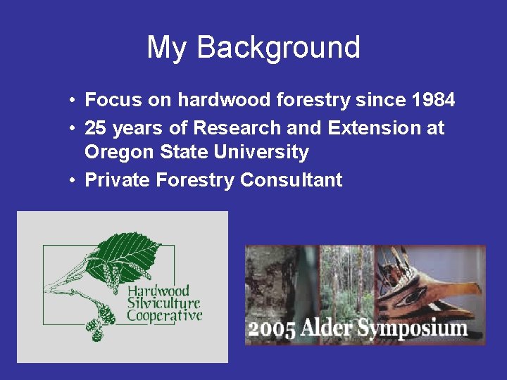 My Background • Focus on hardwood forestry since 1984 • 25 years of Research