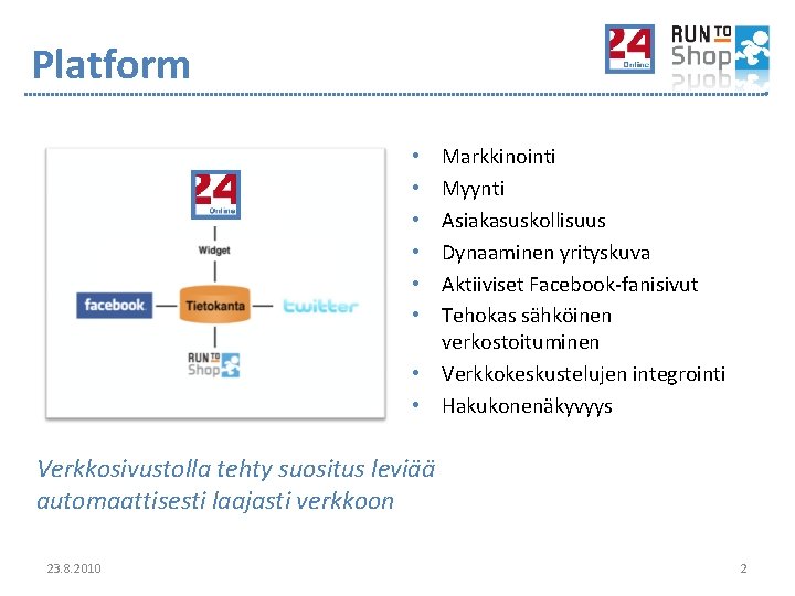 Platform Markkinointi Myynti Asiakasuskollisuus Dynaaminen yrityskuva Aktiiviset Facebook-fanisivut Tehokas sähköinen verkostoituminen • Verkkokeskustelujen integrointi