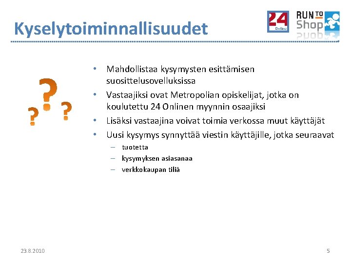 Kyselytoiminnallisuudet • Mahdollistaa kysymysten esittämisen suosittelusovelluksissa • Vastaajiksi ovat Metropolian opiskelijat, jotka on koulutettu