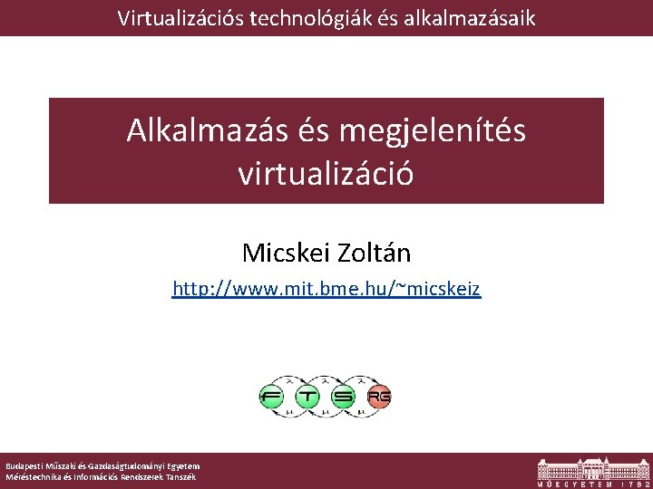 Virtualizációs technológiák és alkalmazásaik Alkalmazás és megjelenítés virtualizáció Micskei Zoltán http: //www. mit. bme.