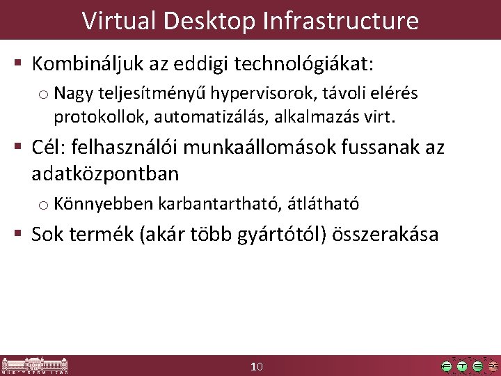 Virtual Desktop Infrastructure § Kombináljuk az eddigi technológiákat: o Nagy teljesítményű hypervisorok, távoli elérés