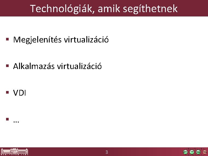Technológiák, amik segíthetnek § Megjelenítés virtualizáció § Alkalmazás virtualizáció § VDI §… 3 