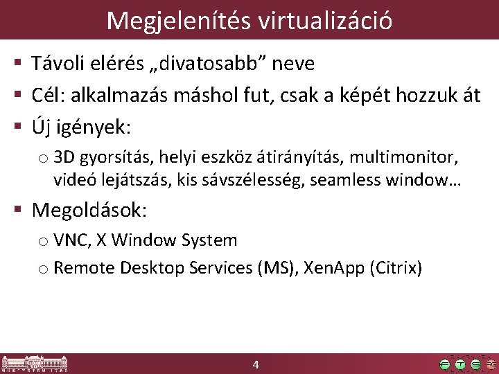 Megjelenítés virtualizáció § Távoli elérés „divatosabb” neve § Cél: alkalmazás máshol fut, csak a