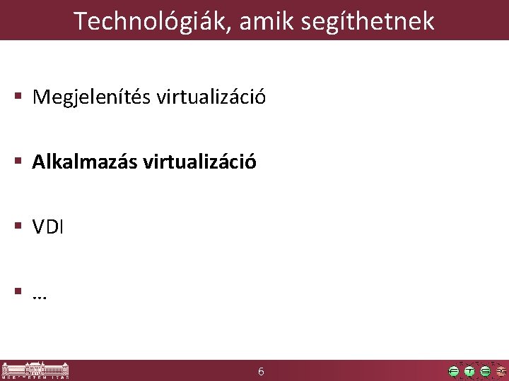 Technológiák, amik segíthetnek § Megjelenítés virtualizáció § Alkalmazás virtualizáció § VDI §… 6 