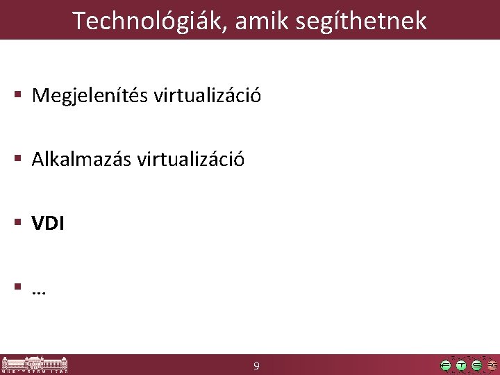 Technológiák, amik segíthetnek § Megjelenítés virtualizáció § Alkalmazás virtualizáció § VDI §… 9 