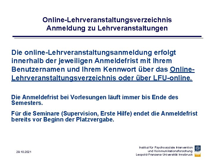 Online-Lehrveranstaltungsverzeichnis Anmeldung zu Lehrveranstaltungen Die online-Lehrveranstaltungsanmeldung erfolgt innerhalb der jeweiligen Anmeldefrist mit Ihrem Benutzernamen