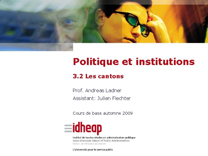 Politique et institutions 3. 2 Les cantons Prof. Andreas Ladner Assistant: Julien Fiechter Cours