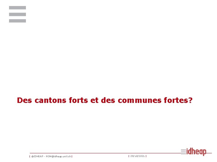 Des cantons forts et des communes fortes? | ©IDHEAP - NOM@idheap. unil. ch |