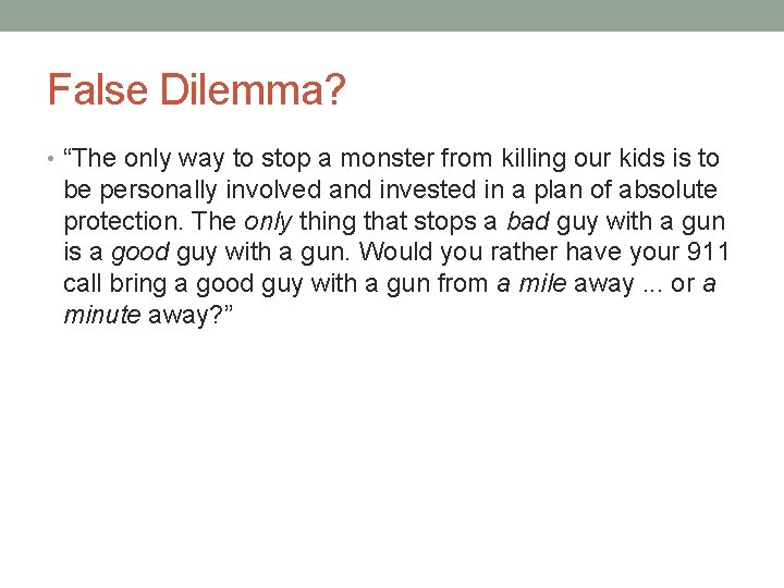 False Dilemma? • “The only way to stop a monster from killing our kids