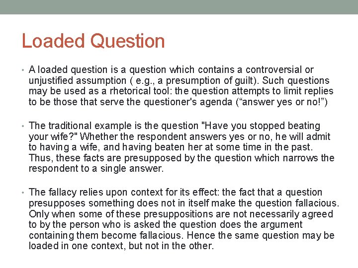 Loaded Question • A loaded question is a question which contains a controversial or