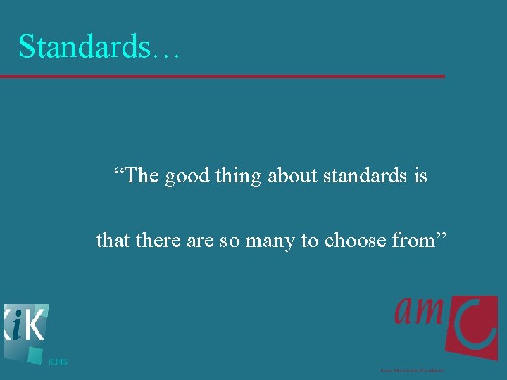 Standards… “The good thing about standards is that there are so many to choose