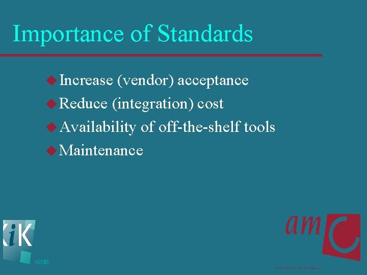 Importance of Standards u Increase (vendor) acceptance u Reduce (integration) cost u Availability of