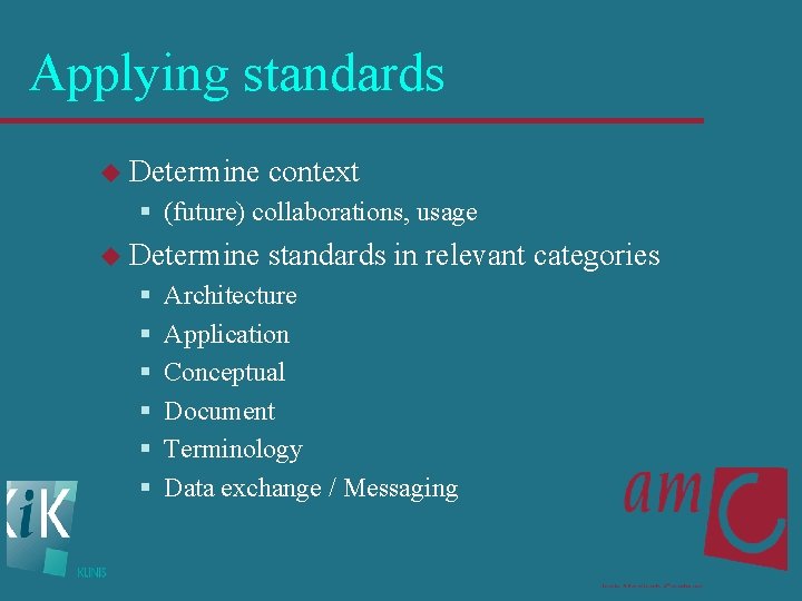 Applying standards u Determine context § (future) collaborations, usage u Determine § § §