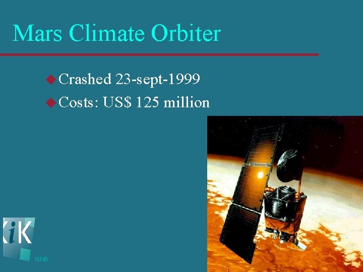 Mars Climate Orbiter u Crashed 23 -sept-1999 u Costs: US$ 125 million 
