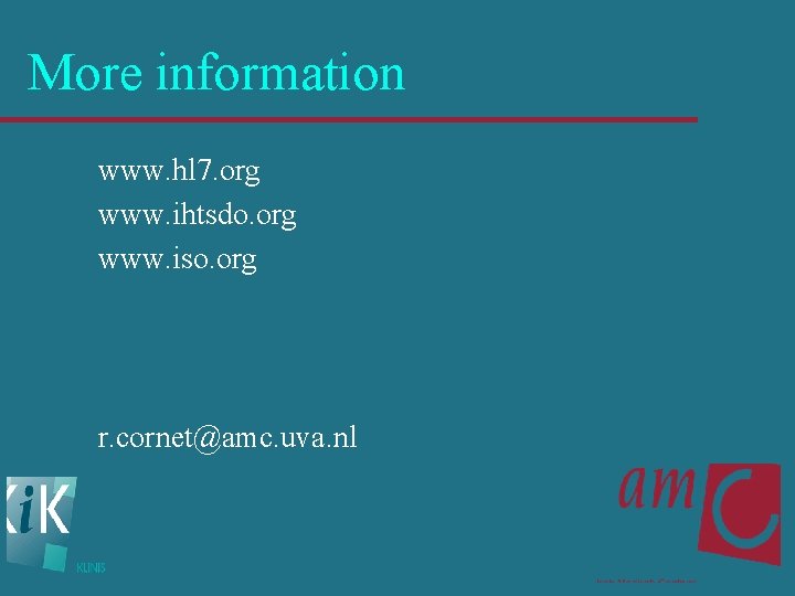 More information www. hl 7. org www. ihtsdo. org www. iso. org r. cornet@amc.