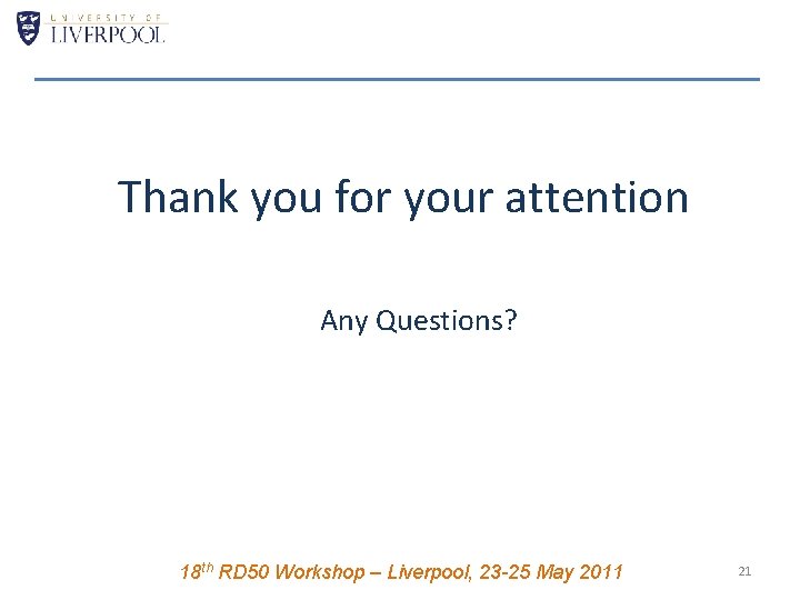 Thank you for your attention Any Questions? 18 th RD 50 Workshop – Liverpool,