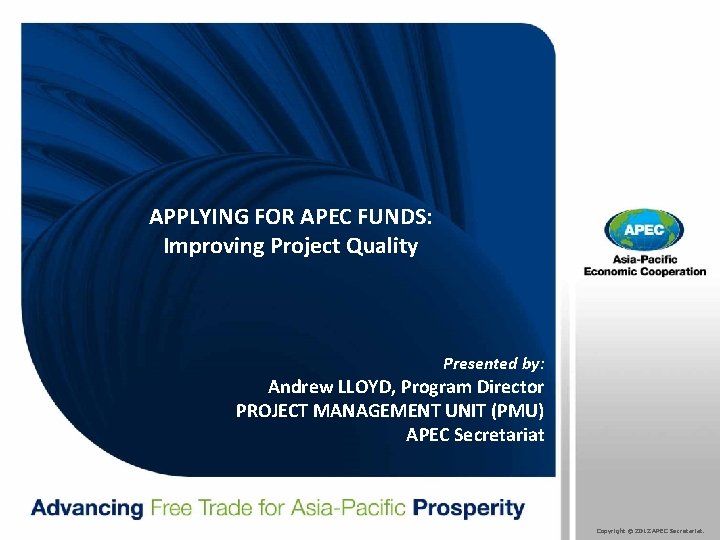 APPLYING FOR APEC FUNDS: Improving Project Quality Presented by: Andrew LLOYD, Program Director PROJECT