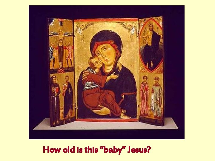 How old is this “baby” Jesus? 