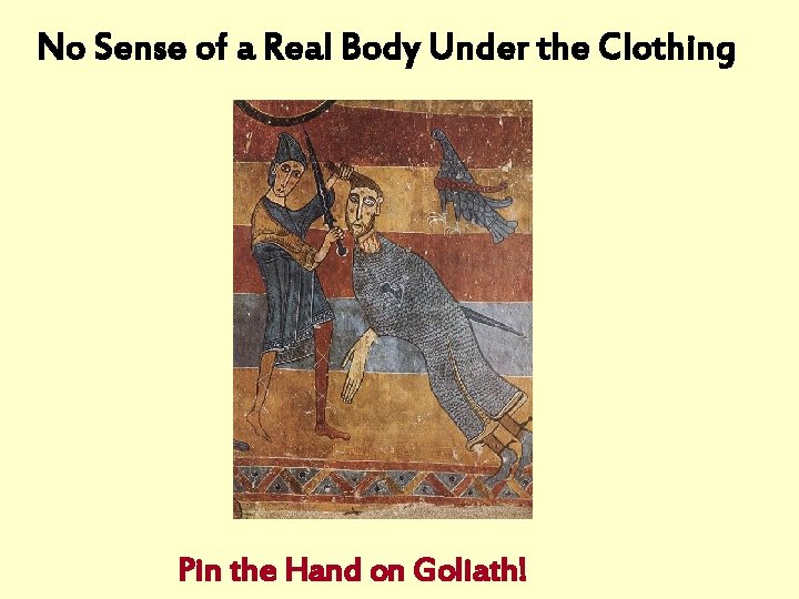 No Sense of a Real Body Under the Clothing Pin the Hand on Goliath!