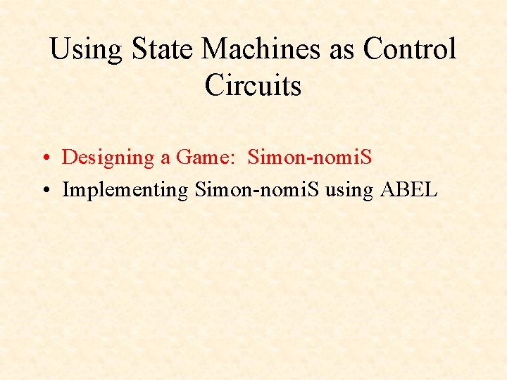 Using State Machines as Control Circuits • Designing a Game: Simon-nomi. S • Implementing