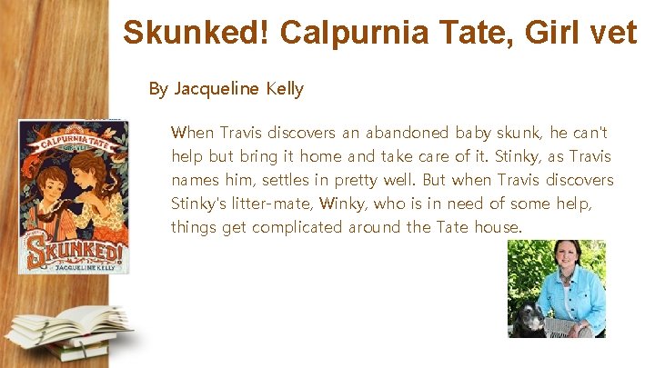 Skunked! Calpurnia Tate, Girl vet By Jacqueline Kelly When Travis discovers an abandoned baby