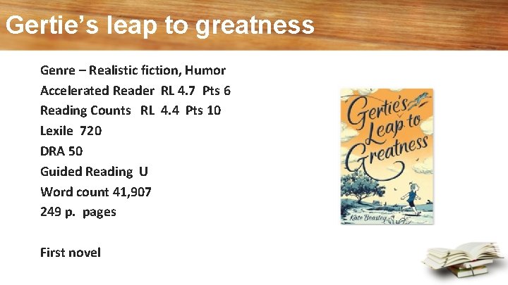 Gertie’s leap to greatness Genre – Realistic fiction, Humor Accelerated Reader RL 4. 7