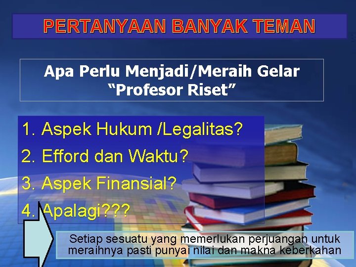 PERTANYAAN BANYAK TEMAN Apa Perlu Menjadi/Meraih Gelar “Profesor Riset” 1. Aspek Hukum /Legalitas? 2.