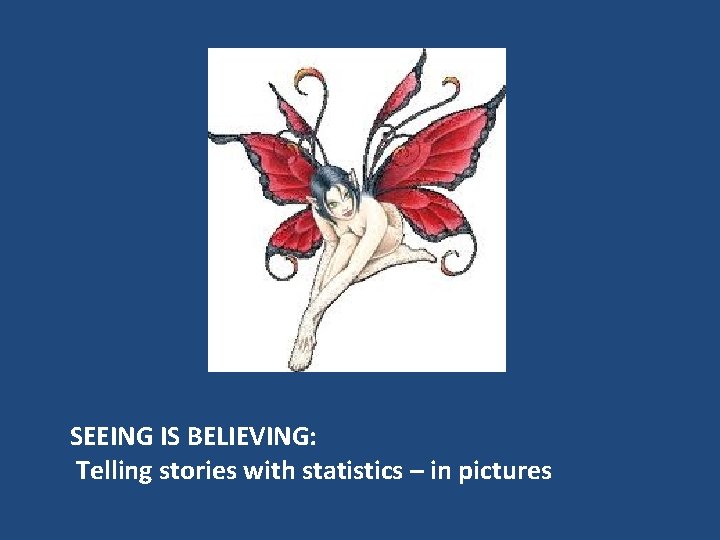 SEEING IS BELIEVING: Telling stories with statistics – in pictures 