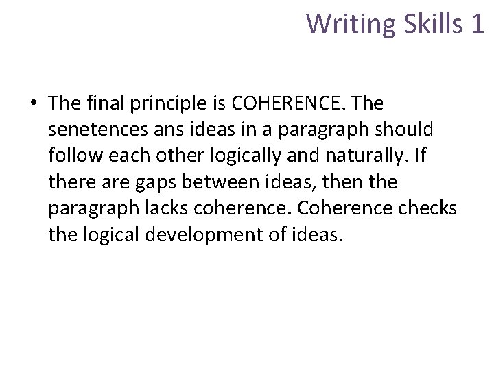 Writing Skills 1 • The final principle is COHERENCE. The senetences ans ideas in