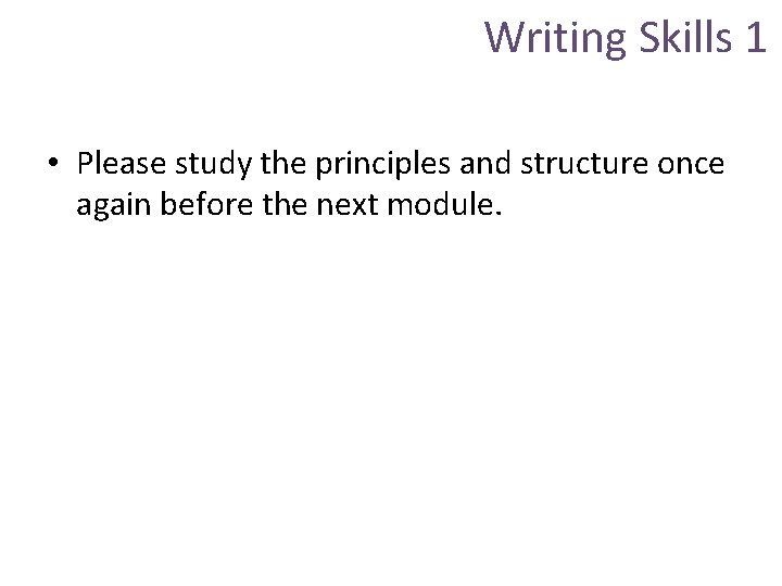 Writing Skills 1 • Please study the principles and structure once again before the