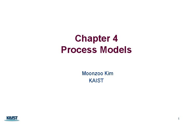 Chapter 4 Process Models Moonzoo Kim KAIST 1 