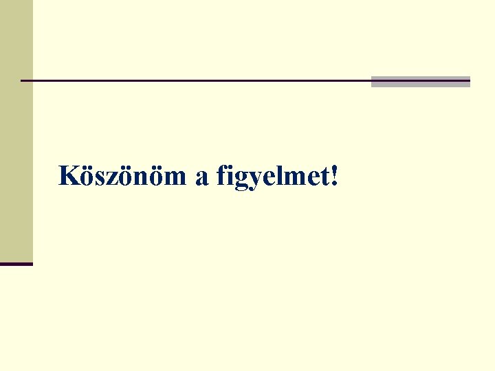 Köszönöm a figyelmet! Köszönöm a figyelmet!