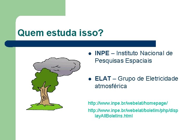 Quem estuda isso? INPE – Instituto Nacional de Pesquisas Espaciais ELAT – Grupo de