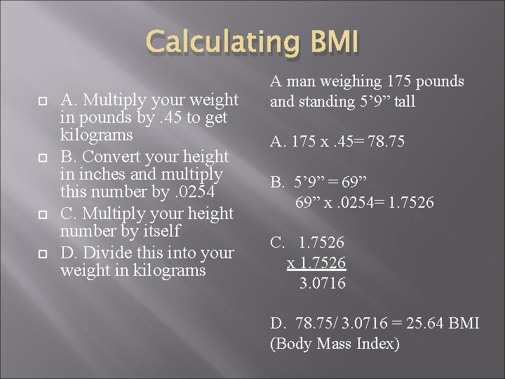 Calculating BMI A. Multiply your weight in pounds by. 45 to get kilograms B.