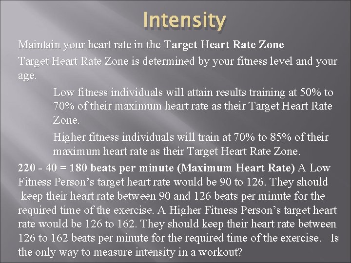 Intensity Maintain your heart rate in the Target Heart Rate Zone is determined by