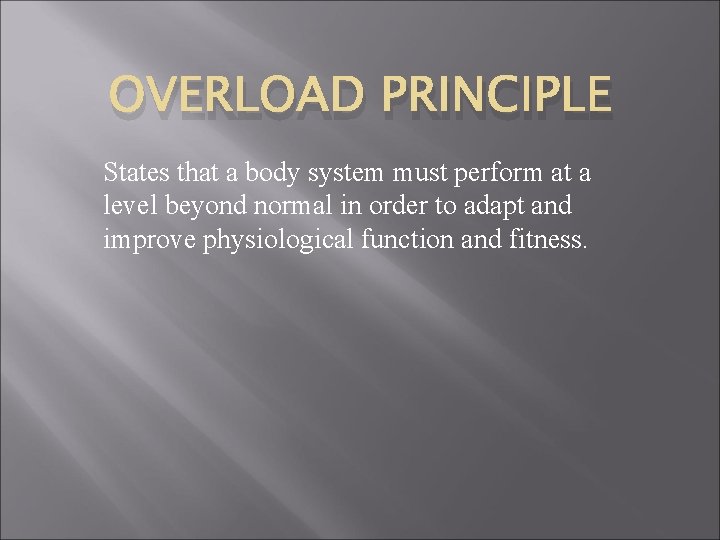 OVERLOAD PRINCIPLE States that a body system must perform at a level beyond normal