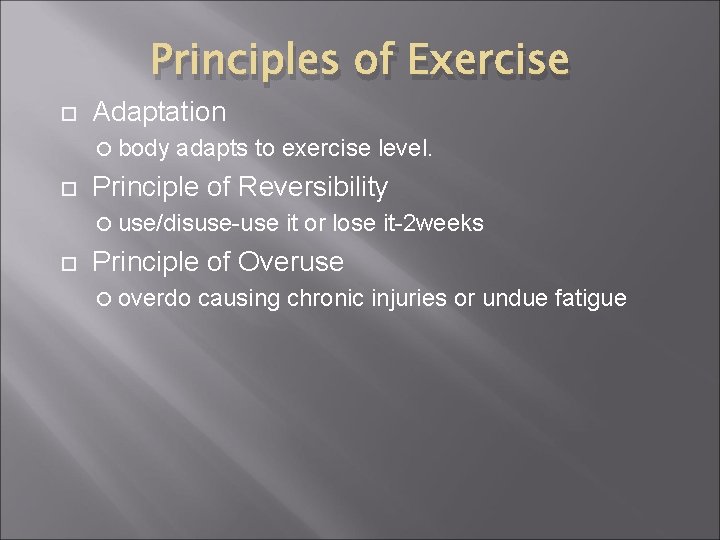 Principles of Exercise Adaptation body adapts to exercise level. Principle of Reversibility use/disuse-use it