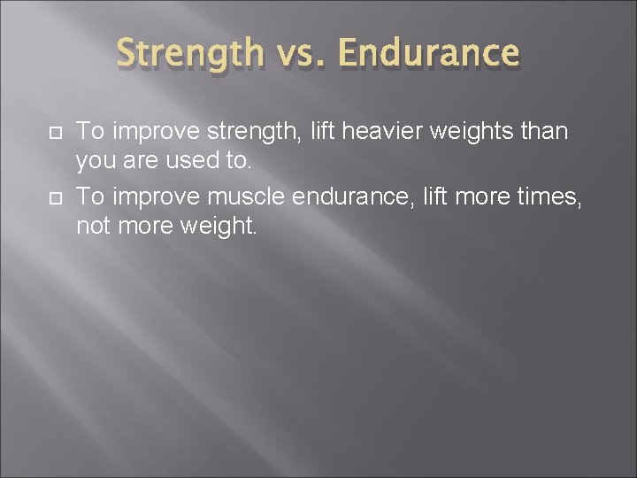 Strength vs. Endurance To improve strength, lift heavier weights than you are used to.